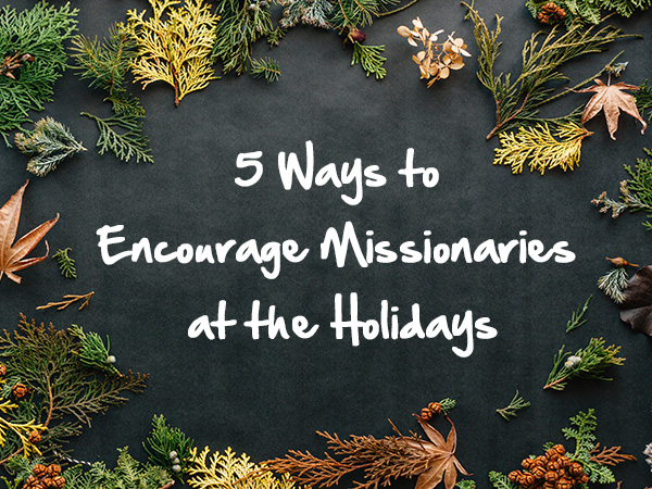 5 Ways to Encourage Your Missionary at the Holidays